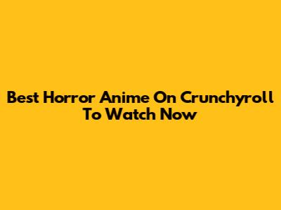 Best Horror Anime On Crunchyroll To Watch Now
