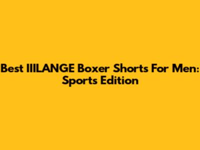 Best IIILANGE Boxer Shorts For Men: Sports Edition