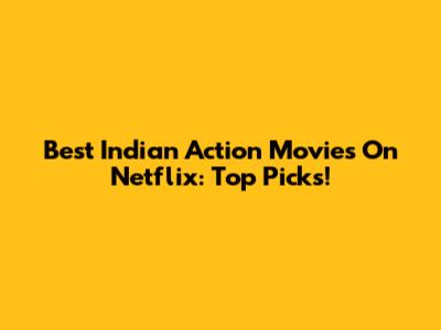 Best Indian Action Movies On Netflix: Top Picks!