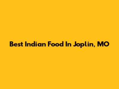 Best Indian Food In Joplin, MO