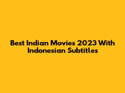 Best Indian Movies 2023 With Indonesian Subtitles