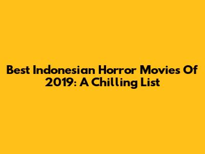Best Indonesian Horror Movies Of 2019: A Chilling List