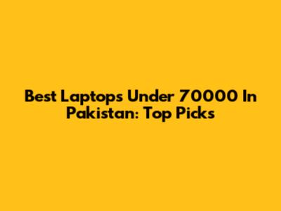 Best Laptops Under 70000 In Pakistan: Top Picks