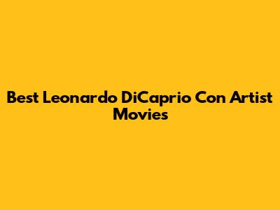 Best Leonardo DiCaprio Con Artist Movies