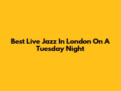 Best Live Jazz In London On A Tuesday Night
