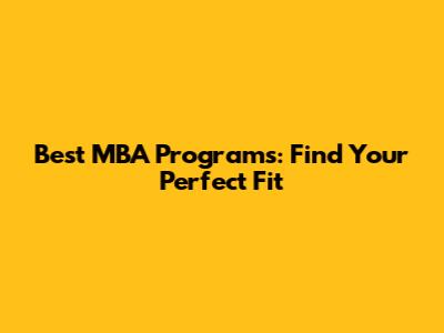 Best MBA Programs: Find Your Perfect Fit