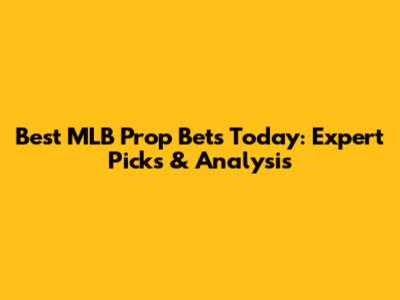 Best MLB Prop Bets Today: Expert Picks & Analysis