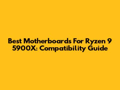 Best Motherboards For Ryzen 9 5900X: Compatibility Guide