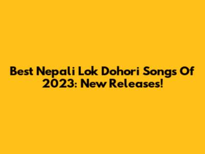 Best Nepali Lok Dohori Songs Of 2023: New Releases!