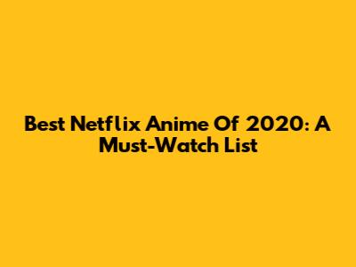 Best Netflix Anime Of 2020: A Must-Watch List