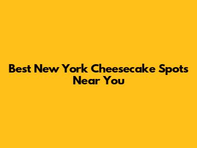 Best New York Cheesecake Spots Near You