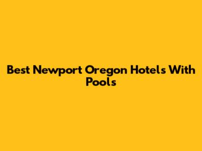 Best Newport Oregon Hotels With Pools