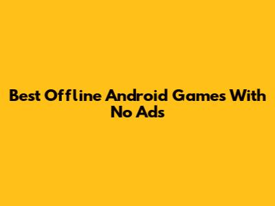 Best Offline Android Games With No Ads