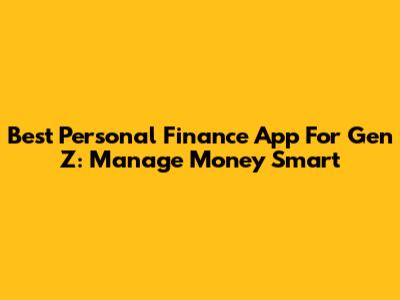 Best Personal Finance App For Gen Z: Manage Money Smart