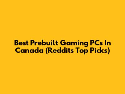 Best Prebuilt Gaming PCs In Canada (Reddit's Top Picks)