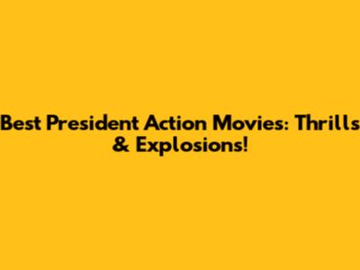 Best President Action Movies: Thrills & Explosions!