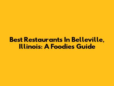 Best Restaurants In Belleville, Illinois: A Foodie's Guide