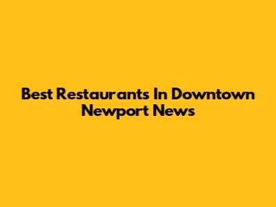 Best Restaurants In Downtown Newport News