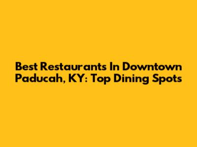 Best Restaurants In Downtown Paducah, KY: Top Dining Spots