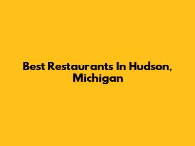 Best Restaurants In Hudson, Michigan