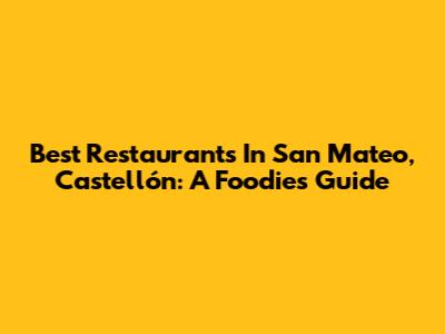 Best Restaurants In San Mateo, Castellón: A Foodie's Guide