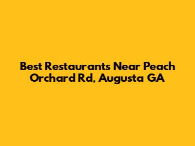 Best Restaurants Near Peach Orchard Rd, Augusta GA