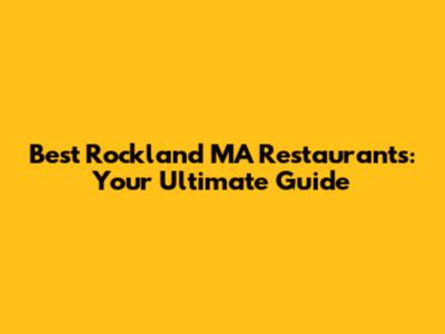 Best Rockland MA Restaurants: Your Ultimate Guide