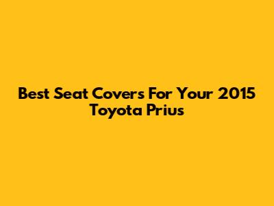 Best Seat Covers For Your 2015 Toyota Prius