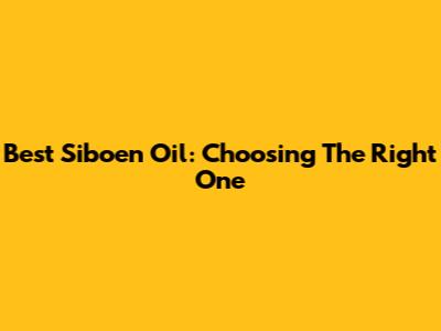 Best Siboen Oil: Choosing The Right One