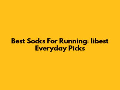 Best Socks For Running: Iibest Everyday Picks