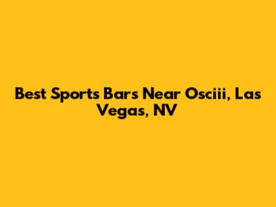 Best Sports Bars Near Osciii, Las Vegas, NV