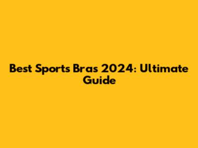 Best Sports Bras 2024: Ultimate Guide