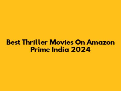 Best Thriller Movies On Amazon Prime India 2024
