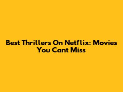 Best Thrillers On Netflix: Movies You Can't Miss