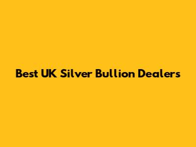 Best UK Silver Bullion Dealers