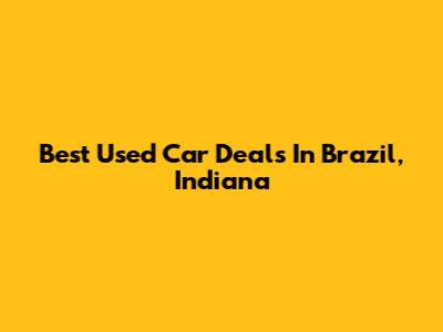 Best Used Car Deals In Brazil, Indiana