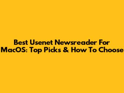 Best Usenet Newsreader For MacOS: Top Picks & How To Choose