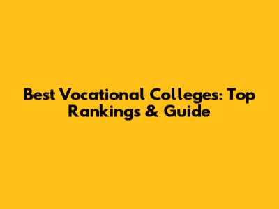 Best Vocational Colleges: Top Rankings & Guide
