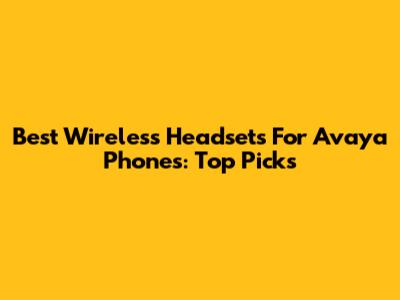 Best Wireless Headsets For Avaya Phones: Top Picks