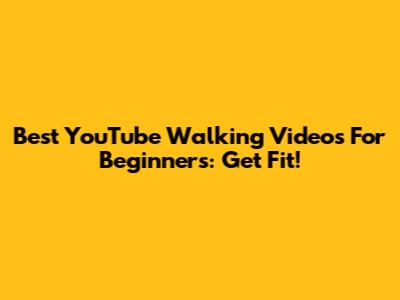 Best YouTube Walking Videos For Beginners: Get Fit!