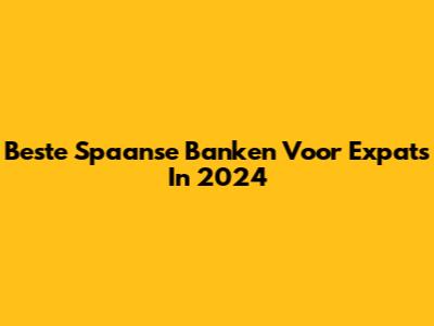 Beste Spaanse Banken Voor Expats In 2024