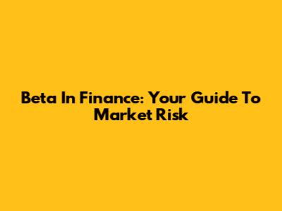 Beta In Finance: Your Guide To Market Risk