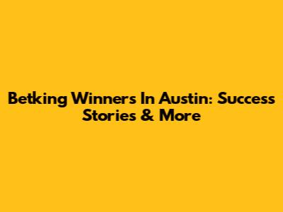 Betking Winners In Austin: Success Stories & More