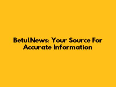 BetulNews: Your Source For Accurate Information