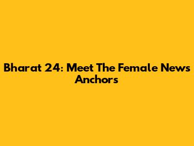 Bharat 24: Meet The Female News Anchors