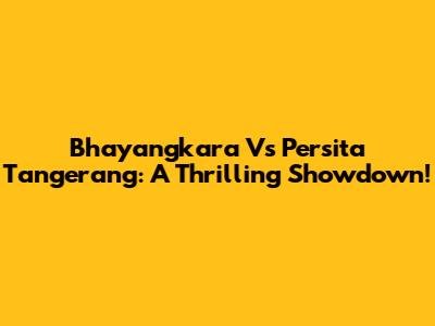 Bhayangkara Vs Persita Tangerang: A Thrilling Showdown!