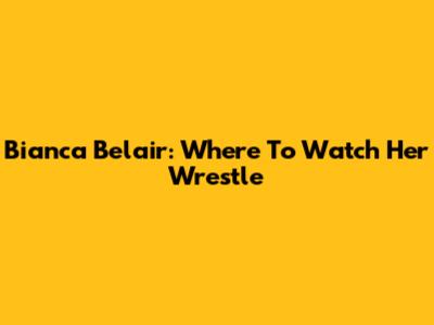 Bianca Belair: Where To Watch Her Wrestle