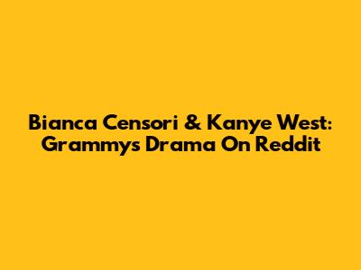 Bianca Censori & Kanye West: Grammys Drama On Reddit