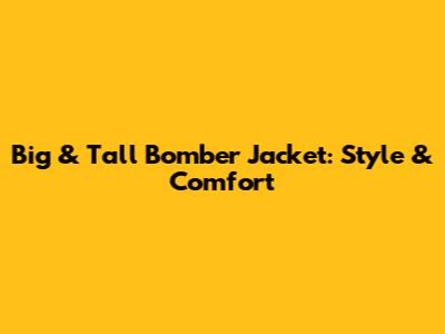 Big & Tall Bomber Jacket: Style & Comfort