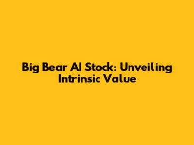 Big Bear AI Stock: Unveiling Intrinsic Value